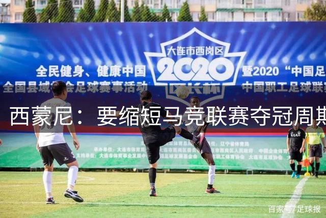 西蒙尼：要缩短马竞联赛夺冠周期 执教阿根廷国家队的事以后再说